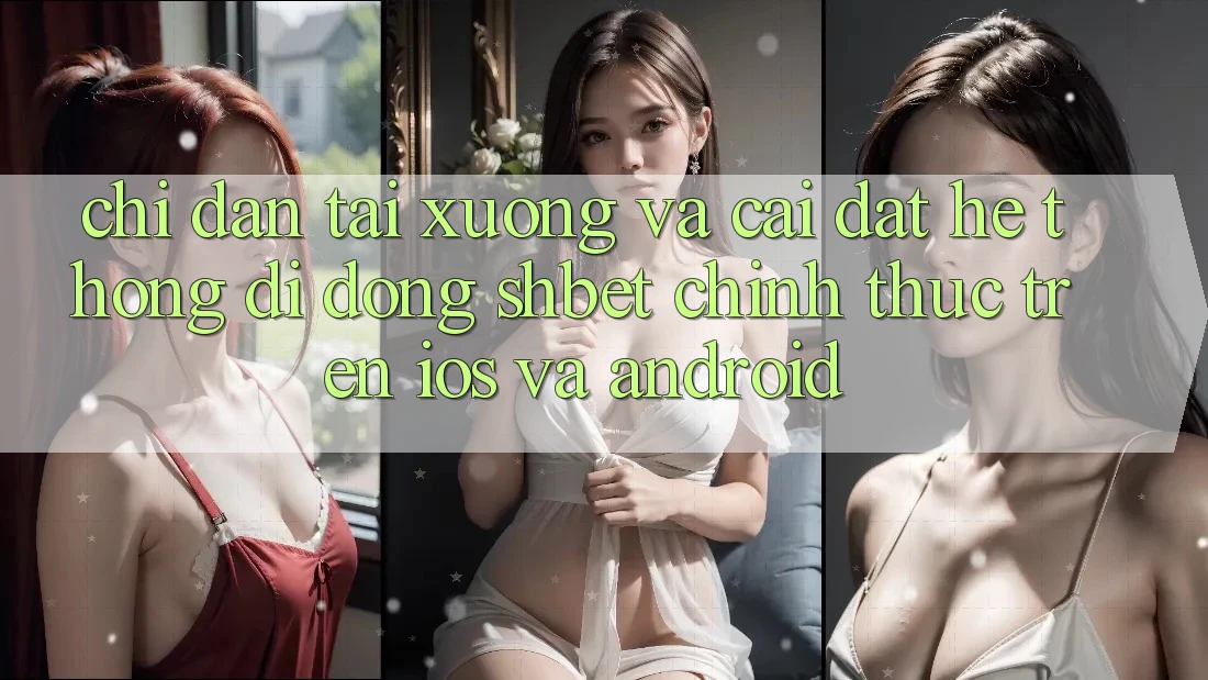 Chỉ dẫn Tải xuống Và Cài Đặt Hệ thống di động Shbet Chính Thức Trên iOS Và Android Chỉ dẫn Tải xuống Và Cài Đặt Hệ thống di động Shbet Chính Thức Trên iOS Và Android
