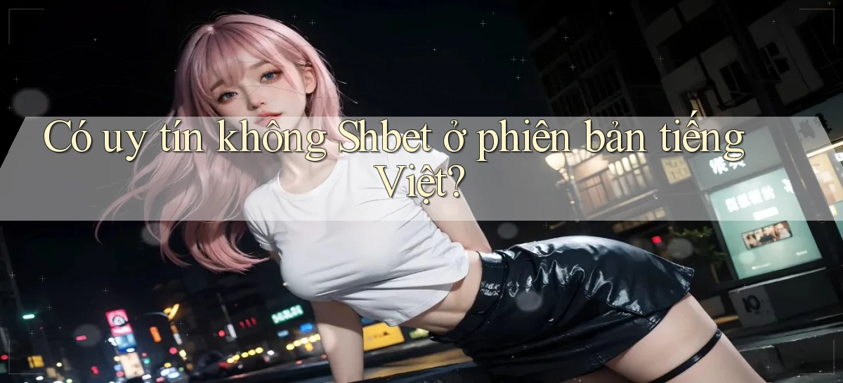 Có uy tín không Shbet ở phiên bản tiếng Việt