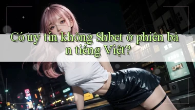 Có uy tín không Shbet ở phiên bản tiếng Việt