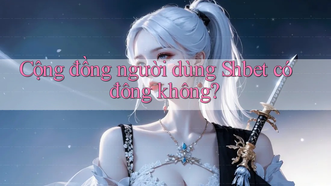 Cộng đồng người dùng Shbet có đông không? Cộng đồng người dùng Shbet có đông không?