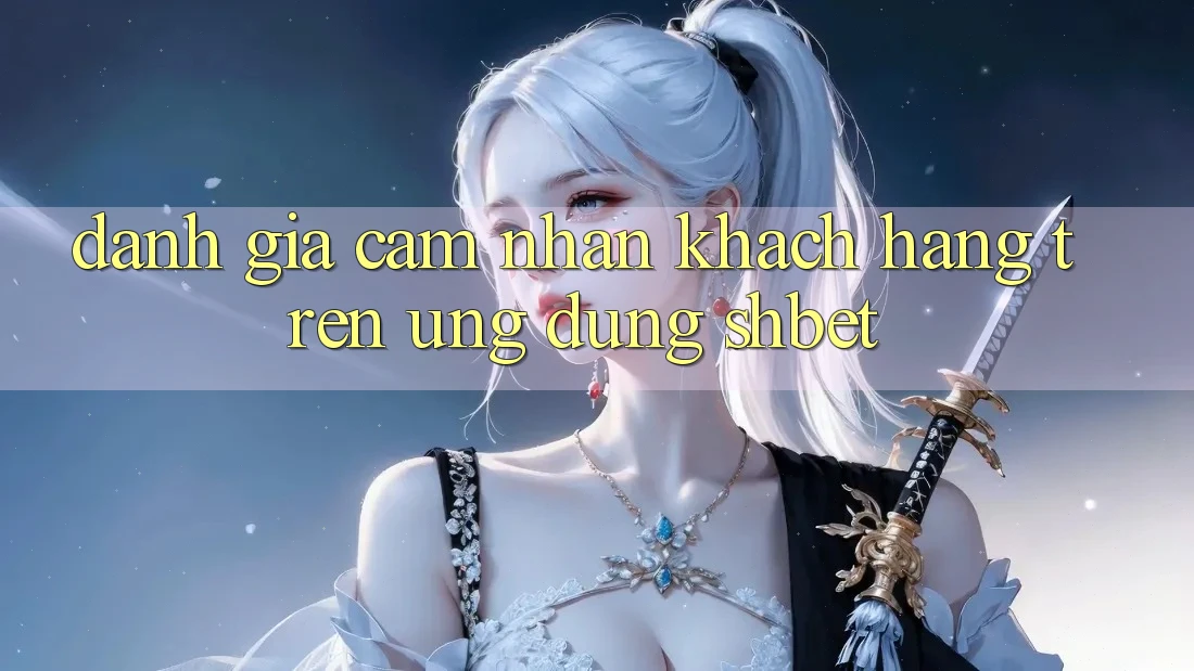 Đánh Giá Cảm nhận Khách hàng Trên Ứng Dụng Shbet Đánh Giá Cảm nhận Khách hàng Trên Ứng Dụng Shbet