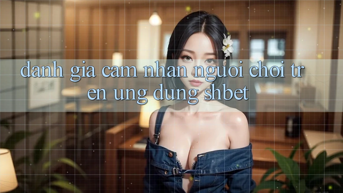 Đánh Giá Cảm nhận Người chơi Trên Ứng Dụng Shbet