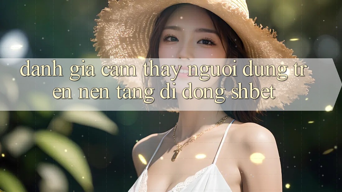 Đánh Giá Cảm thấy Người Dùng Trên Nền tảng di động Shbet Đánh Giá Cảm thấy Người Dùng Trên Nền tảng di động Shbet
