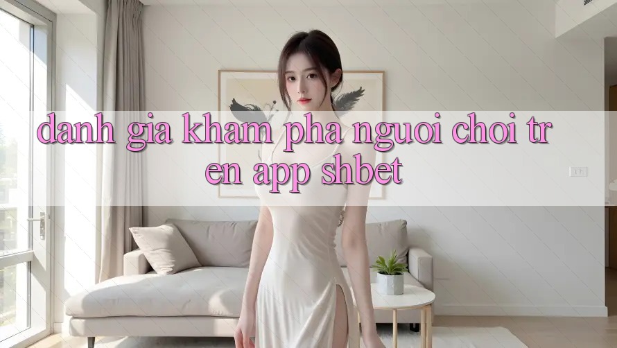 Đánh Giá Khám phá Người chơi Trên App Shbet Đánh Giá Khám phá Người chơi Trên App Shbet