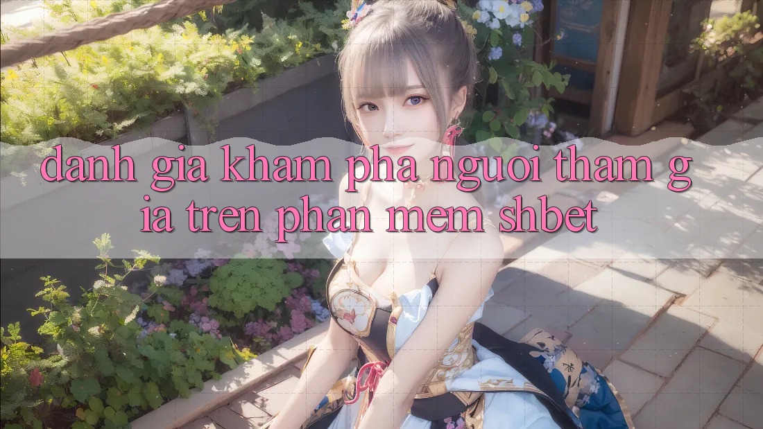 Đánh Giá Khám phá Người tham gia Trên Phần mềm Shbet