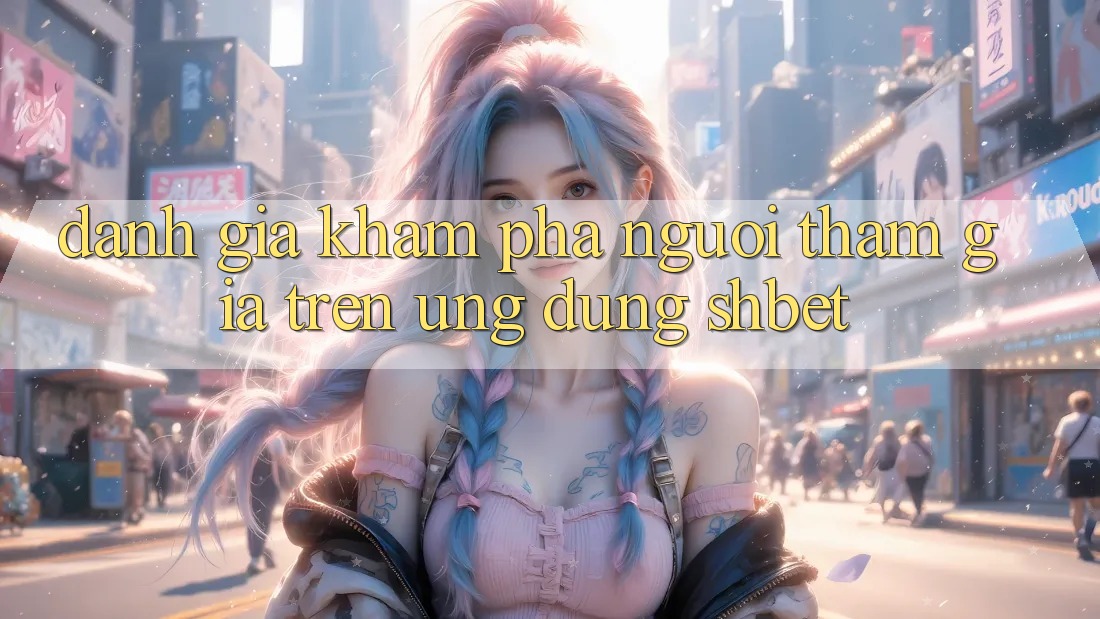 Đánh Giá Khám phá Người tham gia Trên Ứng Dụng Shbet Đánh Giá Khám phá Người tham gia Trên Ứng Dụng Shbet