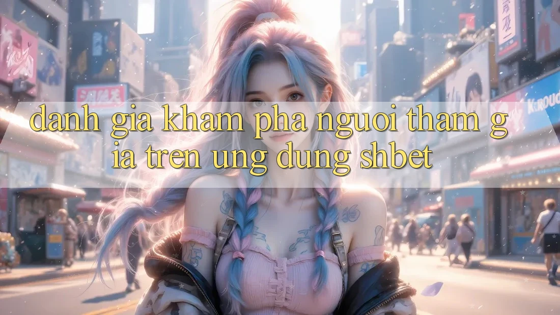 Đánh Giá Khám phá Người tham gia Trên Ứng Dụng Shbet