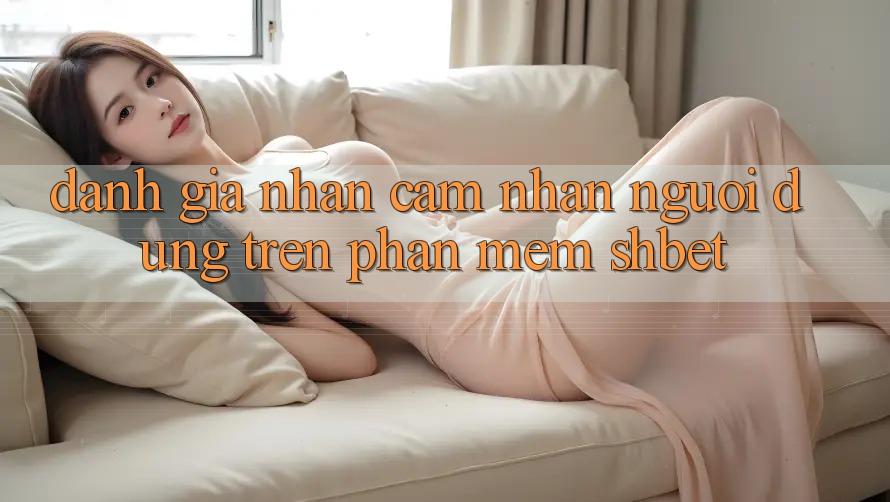 Đánh Giá Nhận cảm nhận Người Dùng Trên Phần mềm Shbet