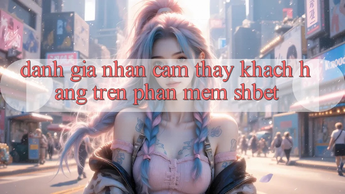 Đánh Giá Nhận cảm thấy Khách hàng Trên Phần mềm Shbet