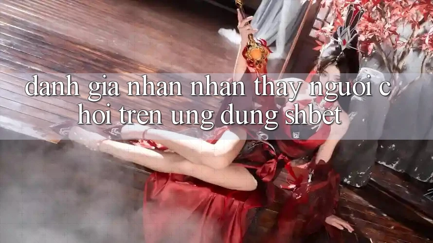 Đánh Giá Nhận nhận thấy Người chơi Trên Ứng Dụng Shbet Đánh Giá Nhận nhận thấy Người chơi Trên Ứng Dụng Shbet