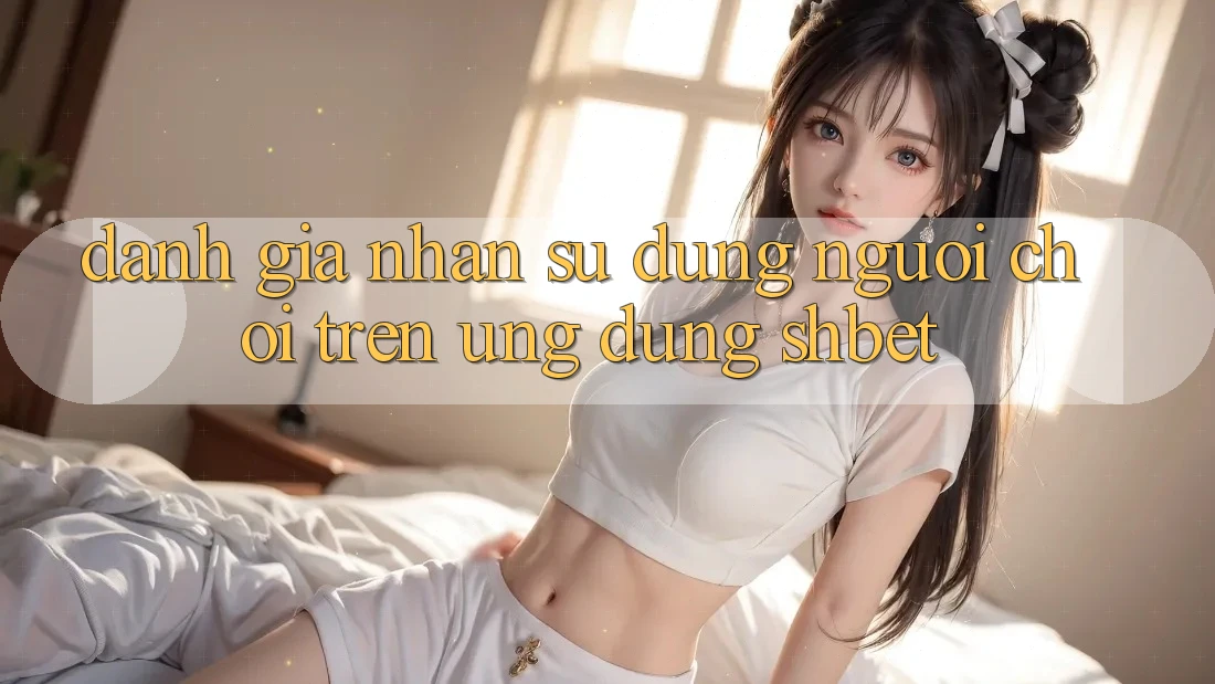 Đánh Giá Nhận sử dụng Người chơi Trên Ứng Dụng Shbet