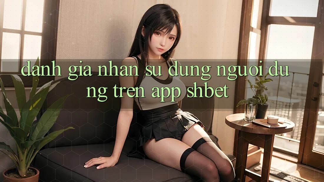 Đánh Giá Nhận sử dụng Người Dùng Trên App Shbet