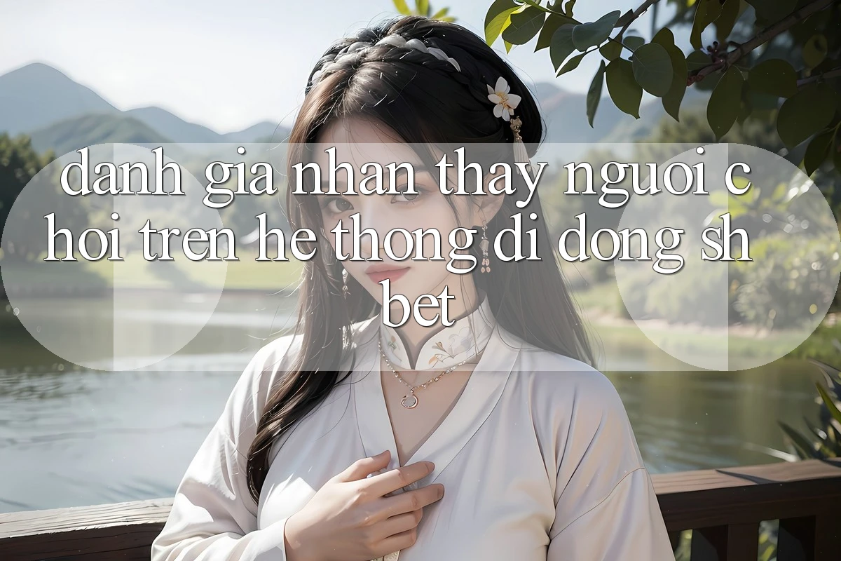 Đánh Giá Nhận thấy Người chơi Trên Hệ thống di động Shbet Đánh Giá Nhận thấy Người chơi Trên Hệ thống di động Shbet