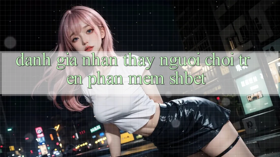 Đánh Giá Nhận thấy Người chơi Trên Phần mềm Shbet Đánh Giá Nhận thấy Người chơi Trên Phần mềm Shbet