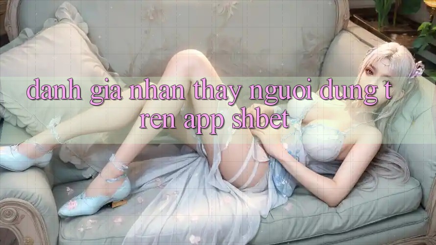 Đánh Giá Nhận thấy Người Dùng Trên App Shbet Đánh Giá Nhận thấy Người Dùng Trên App Shbet