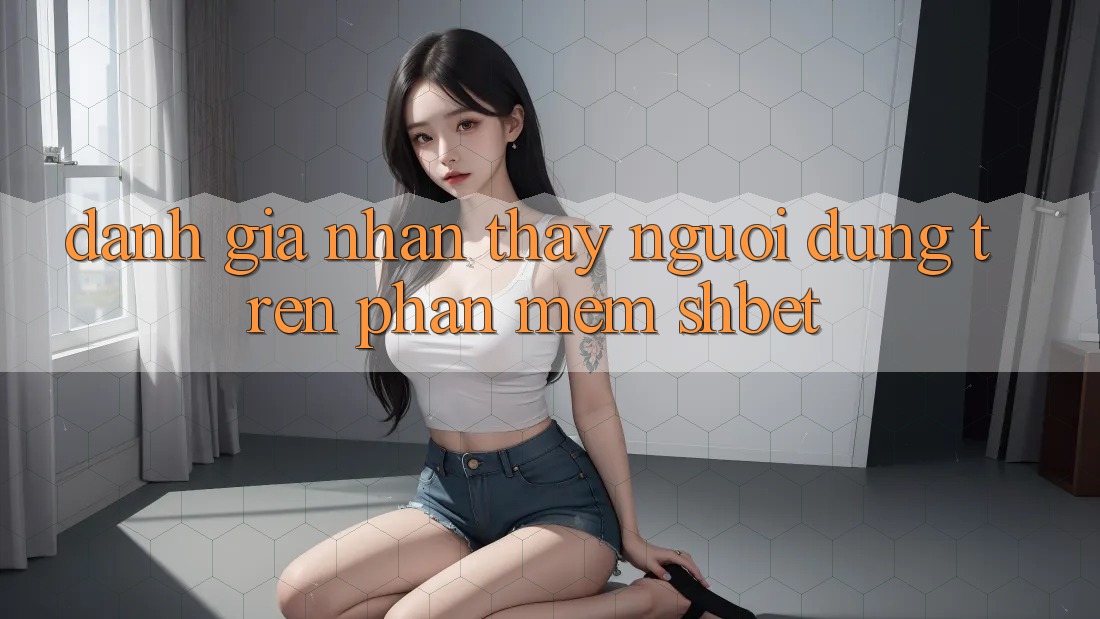 Đánh Giá Nhận thấy Người Dùng Trên Phần mềm Shbet Đánh Giá Nhận thấy Người Dùng Trên Phần mềm Shbet