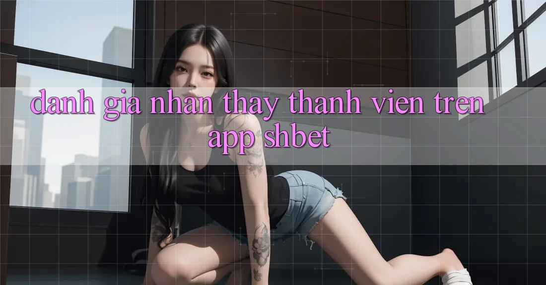 Đánh Giá Nhận thấy Thành viên Trên App Shbet