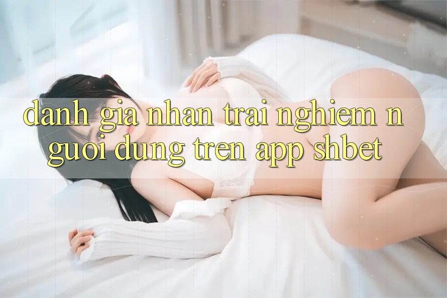 Đánh Giá Nhận trải nghiệm Người Dùng Trên App Shbet Đánh Giá Nhận trải nghiệm Người Dùng Trên App Shbet