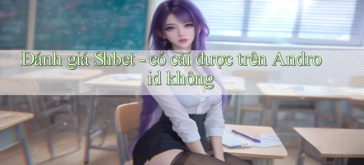 Đánh giá Shbet   có cài được trên Android không