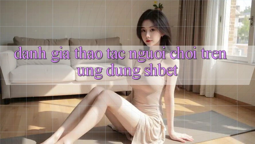 Đánh Giá Thao tác Người chơi Trên Ứng Dụng Shbet