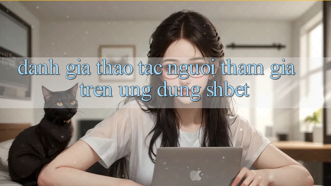 Đánh Giá Thao tác Người tham gia Trên Ứng Dụng Shbet
