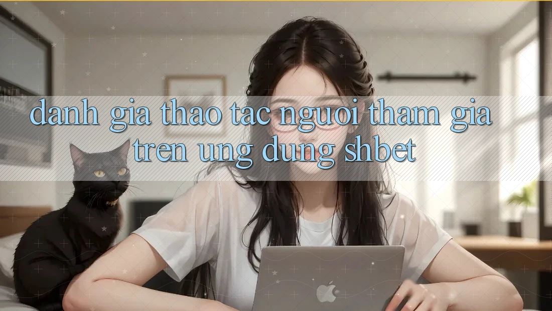 Đánh Giá Thao tác Người tham gia Trên Ứng dụng Shbet Đánh Giá Thao tác Người tham gia Trên Ứng dụng Shbet