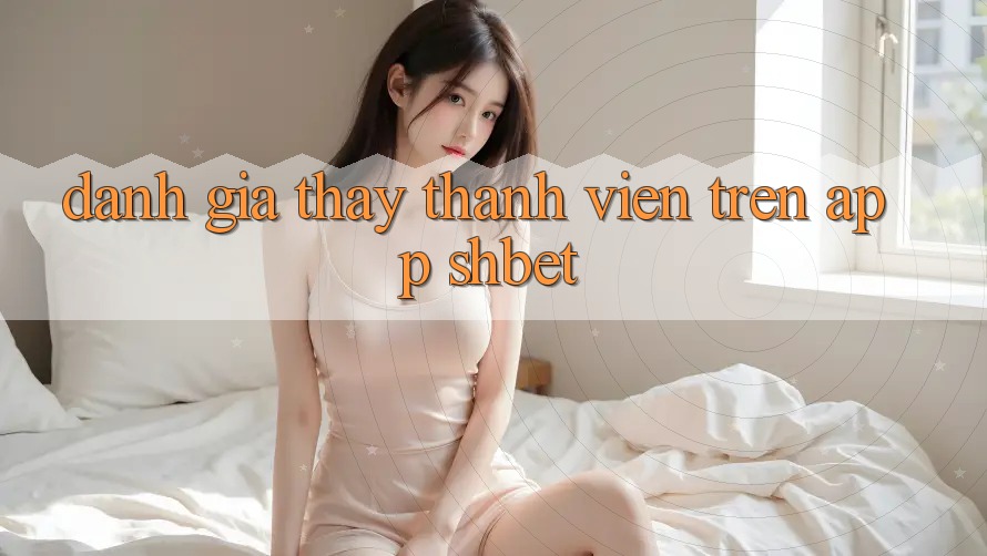 Đánh Giá Thấy Thành viên Trên App Shbet