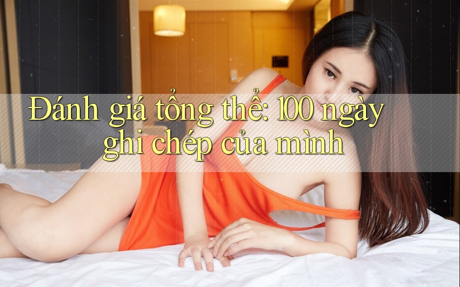 Đánh giá tổng thể: 100 ngày ghi chép của mình Đánh giá tổng thể: 100 ngày ghi chép của mình