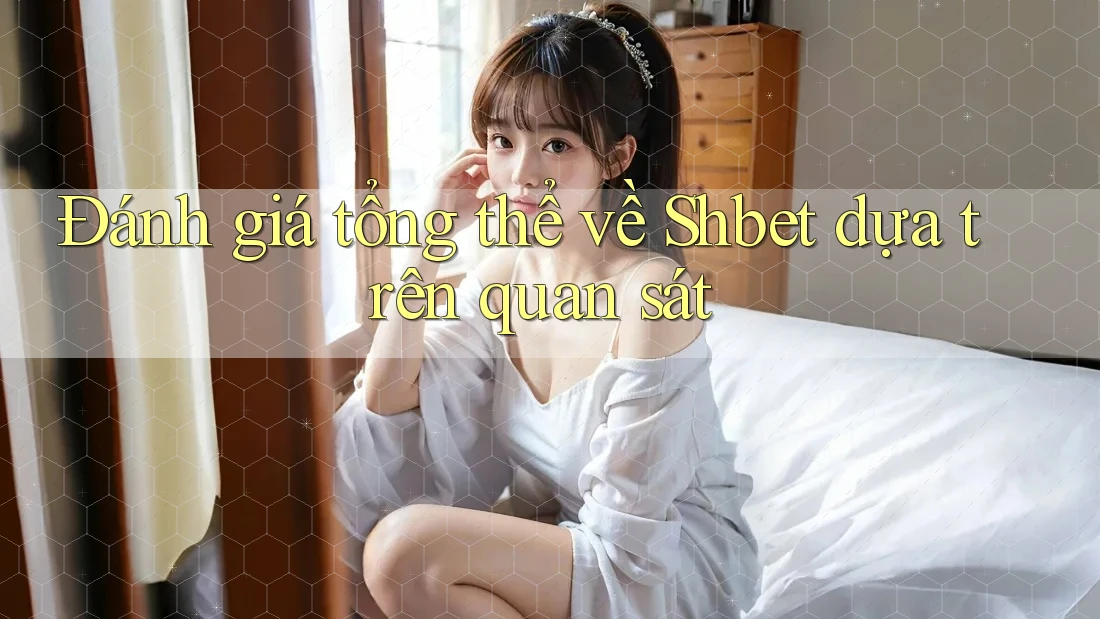 Đánh giá tổng thể về Shbet dựa trên quan sát Đánh giá tổng thể về Shbet dựa trên quan sát