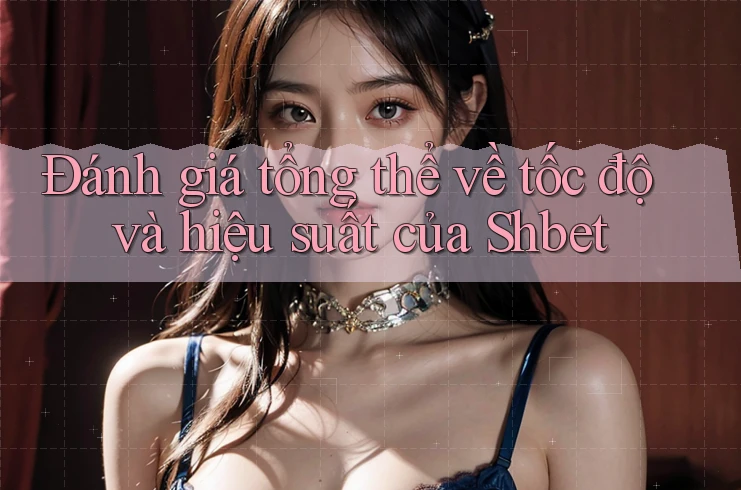 Đánh giá tổng thể về tốc độ và hiệu suất của Shbet Đánh giá tổng thể về tốc độ và hiệu suất của Shbet