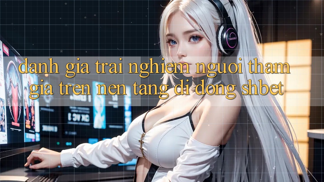 Đánh Giá Trải Nghiệm Người tham gia Trên Nền tảng di động Shbet