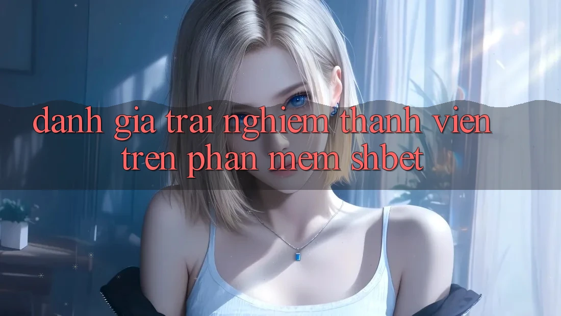 Đánh Giá Trải Nghiệm Thành viên Trên Phần mềm Shbet Đánh Giá Trải Nghiệm Thành viên Trên Phần mềm Shbet