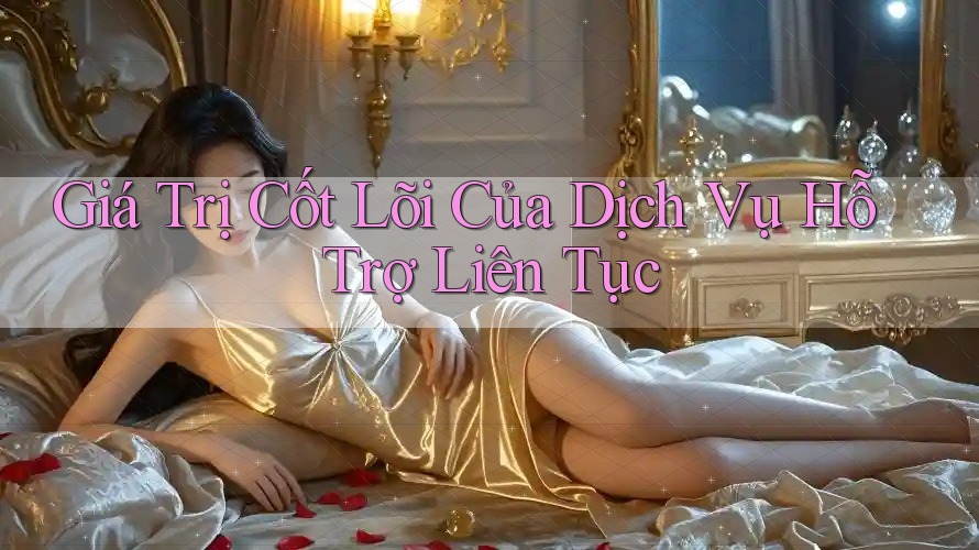 Giá Trị Cốt Lõi Của Dịch Vụ Hỗ Trợ Liên Tục