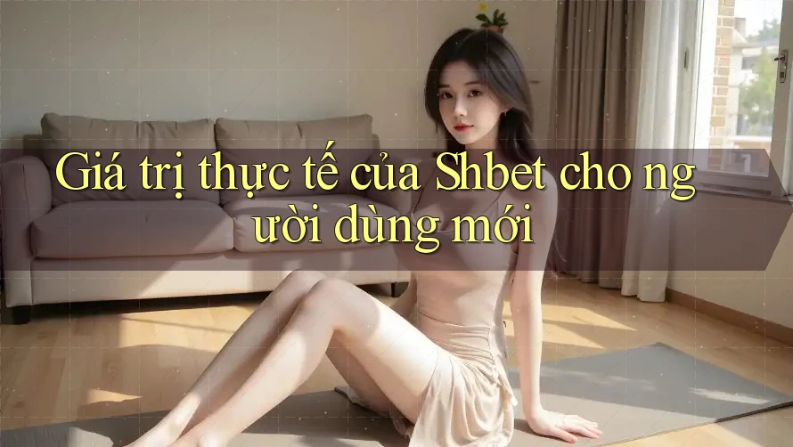 Giá trị thực tế của Shbet cho người dùng mới