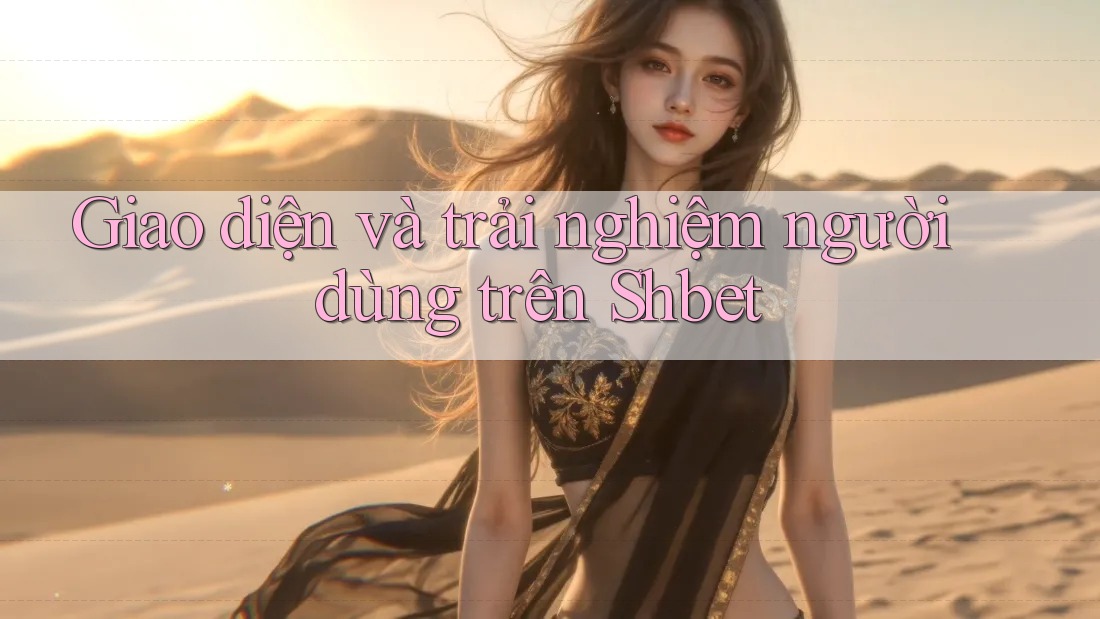 Giao diện và trải nghiệm người dùng trên Shbet Giao diện và trải nghiệm người dùng trên Shbet