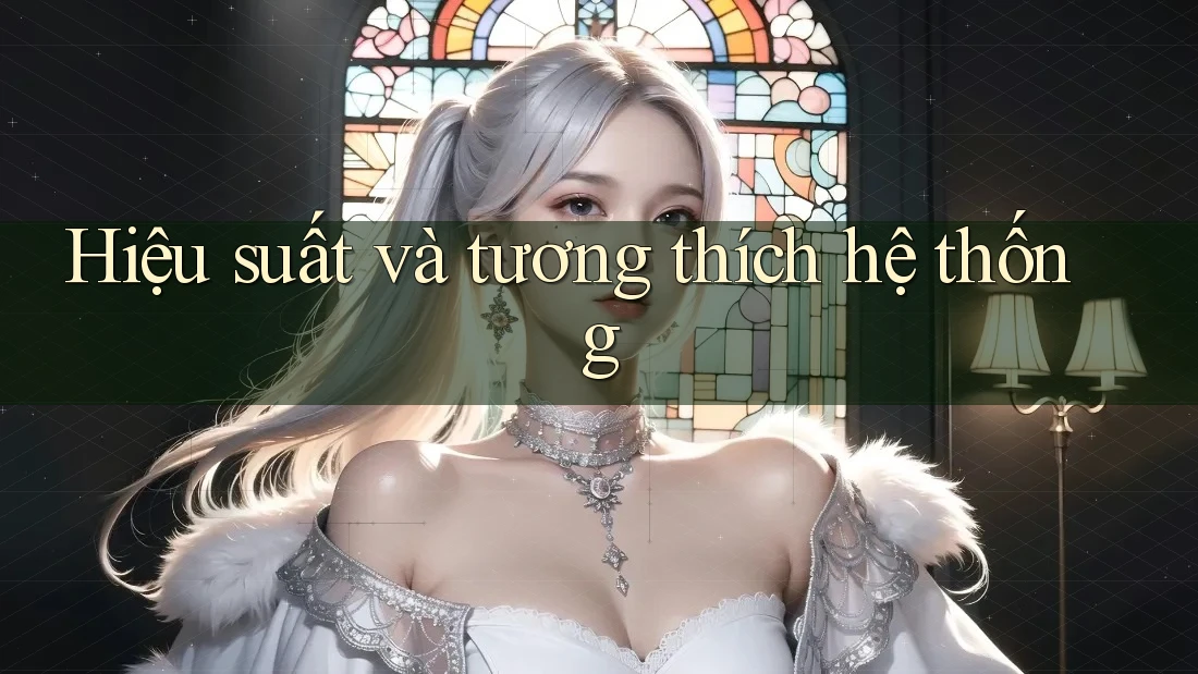 Hiệu suất và tương thích hệ thống Hiệu suất và tương thích hệ thống