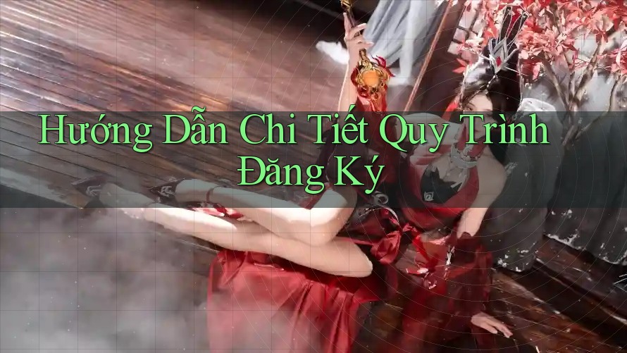 Hướng Dẫn Chi Tiết Quy Trình Đăng Ký Hướng Dẫn Chi Tiết Quy Trình Đăng Ký