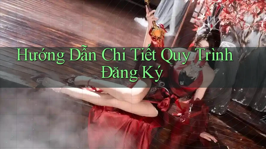 Hướng Dẫn Chi Tiết Quy Trình Đăng Ký