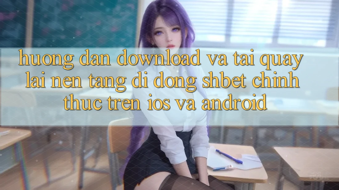 Hướng Dẫn Download Và Tải quay lại Nền tảng di động Shbet Chính Thức Trên iOS Và Android Hướng Dẫn Download Và Tải quay lại Nền tảng di động Shbet Chính Thức Trên iOS Và Android