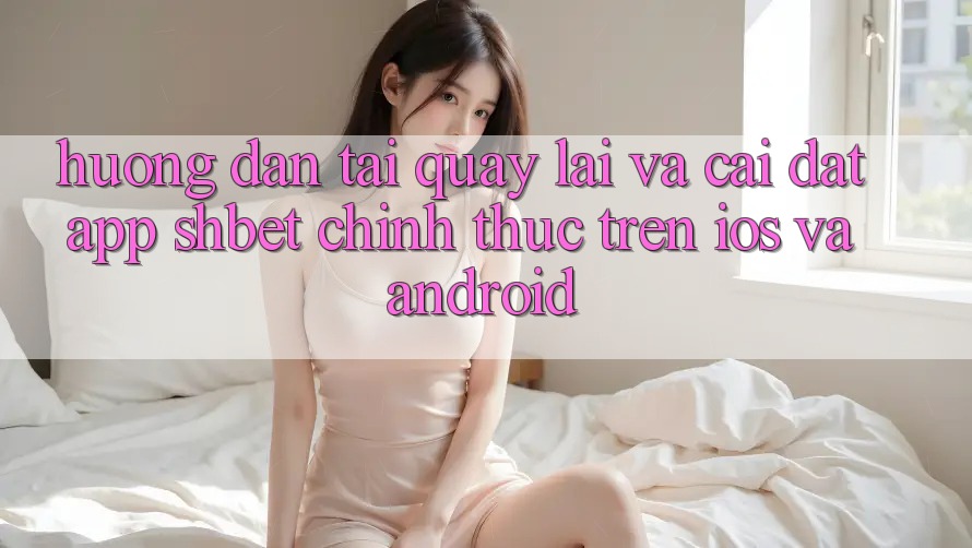 Hướng Dẫn Tải quay lại Và Cài Đặt App Shbet Chính Thức Trên iOS Và Android