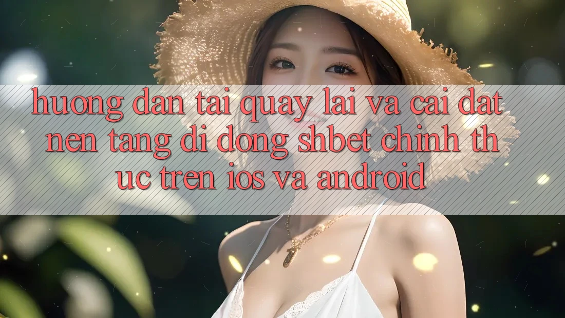 Hướng Dẫn Tải quay lại Và Cài Đặt Nền tảng di động Shbet Chính Thức Trên iOS Và Android Hướng Dẫn Tải quay lại Và Cài Đặt Nền tảng di động Shbet Chính Thức Trên iOS Và Android