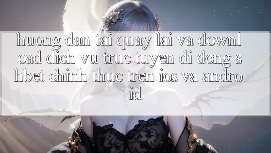 Hướng Dẫn Tải quay lại Và Download Dịch vụ trực tuyến di động Shbet Chính Thức Trên iOS Và Android