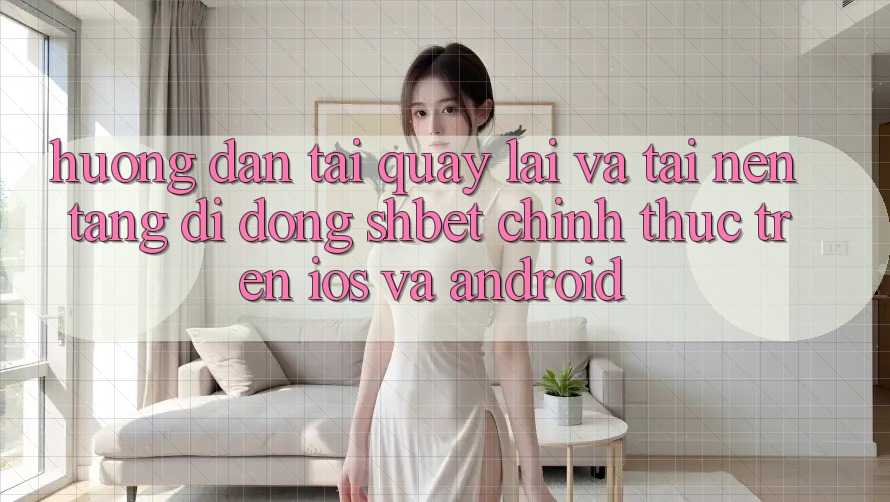 Hướng Dẫn Tải quay lại Và Tải Nền tảng di động Shbet Chính Thức Trên iOS Và Android