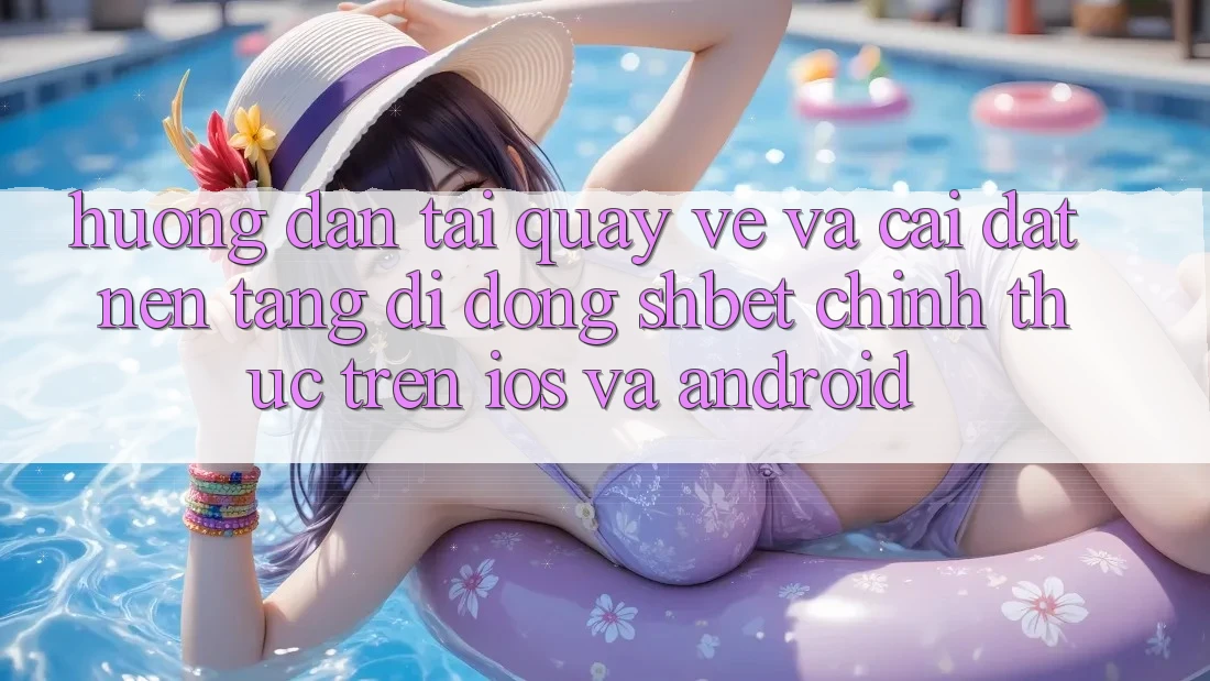 Hướng Dẫn Tải quay về Và Cài Đặt Nền tảng di động Shbet Chính Thức Trên iOS Và Android