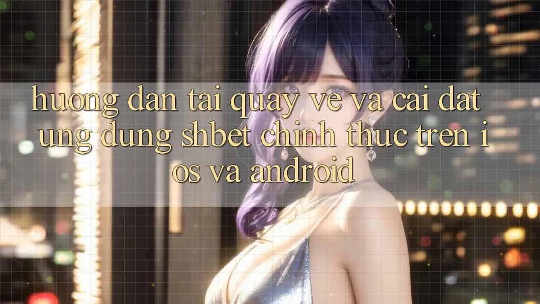 Hướng Dẫn Tải quay về Và Cài Đặt Ứng dụng Shbet Chính Thức Trên iOS Và Android