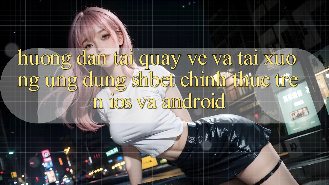 Hướng Dẫn Tải quay về Và Tải xuống Ứng dụng Shbet Chính Thức Trên iOS Và Android