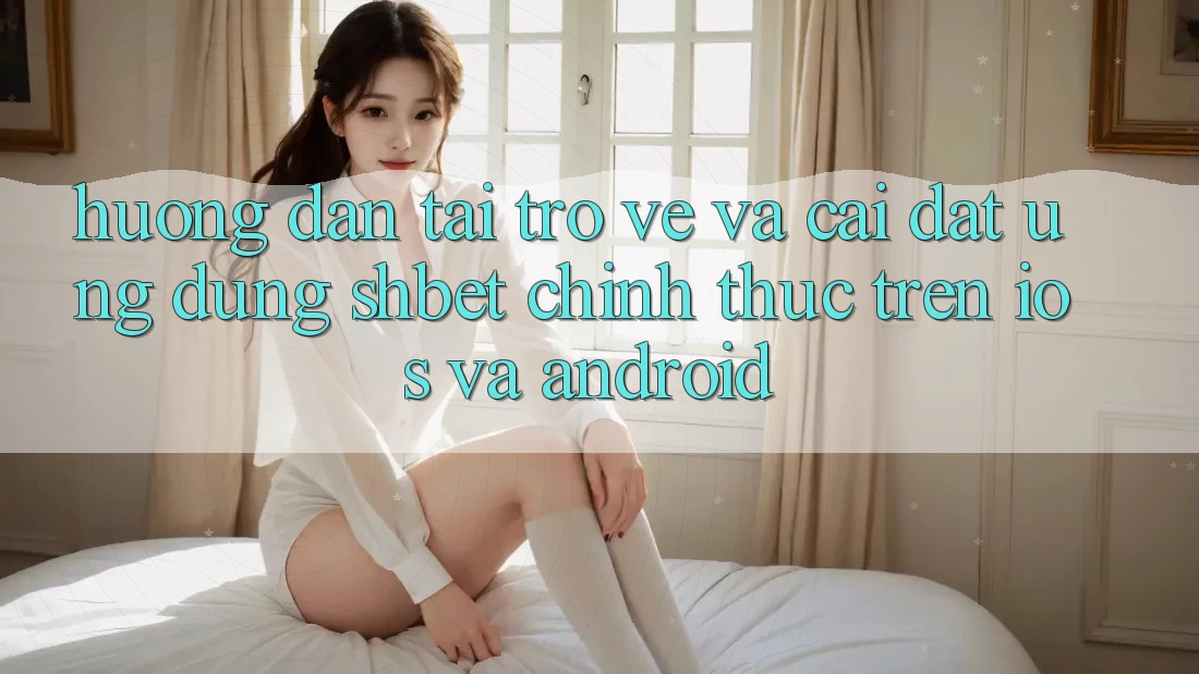 Hướng Dẫn Tải trở về Và Cài Đặt Ứng dụng Shbet Chính Thức Trên iOS Và Android Hướng Dẫn Tải trở về Và Cài Đặt Ứng dụng Shbet Chính Thức Trên iOS Và Android