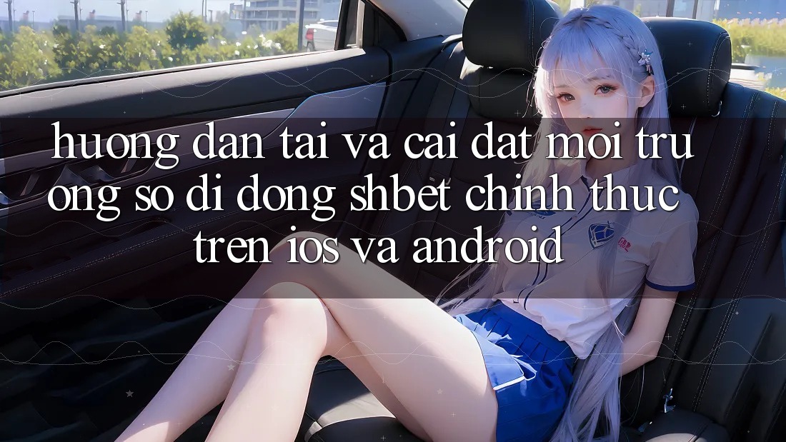 Hướng Dẫn Tải Và Cài Đặt Môi trường số di động Shbet Chính Thức Trên iOS Và Android