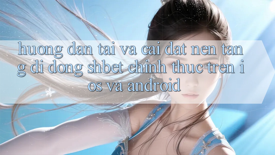 Hướng Dẫn Tải Và Cài Đặt Nền tảng di động Shbet Chính Thức Trên iOS Và Android