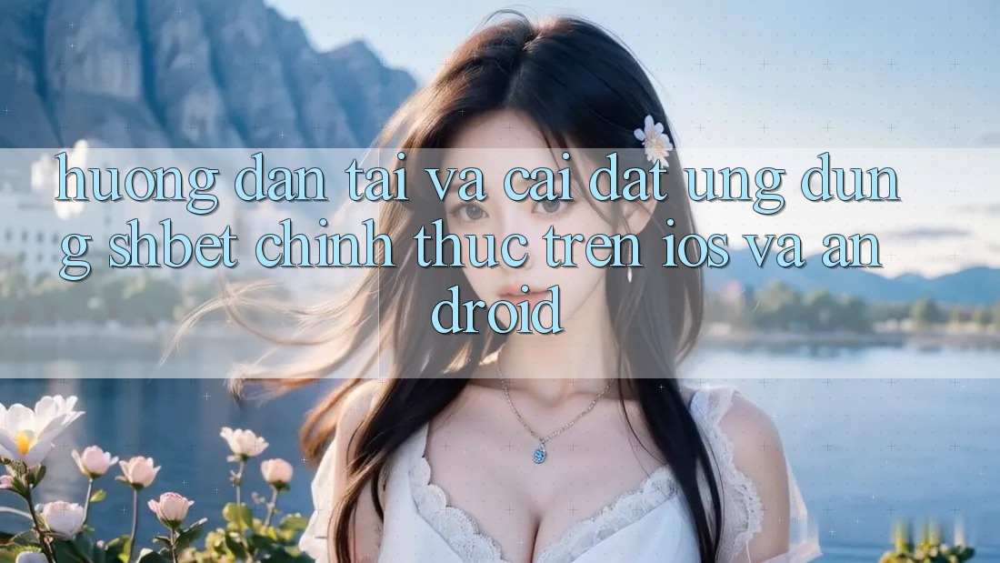 Hướng Dẫn Tải Và Cài Đặt Ứng dụng Shbet Chính Thức Trên iOS Và Android Hướng Dẫn Tải Và Cài Đặt Ứng dụng Shbet Chính Thức Trên iOS Và Android